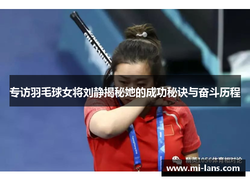 专访羽毛球女将刘静揭秘她的成功秘诀与奋斗历程