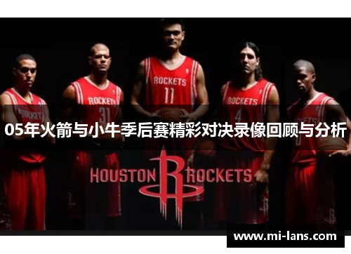 05年火箭与小牛季后赛精彩对决录像回顾与分析