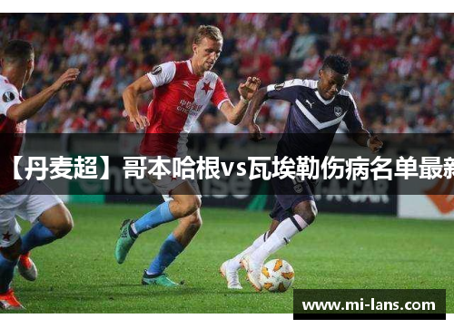 【丹麦超】哥本哈根vs瓦埃勒伤病名单最新
