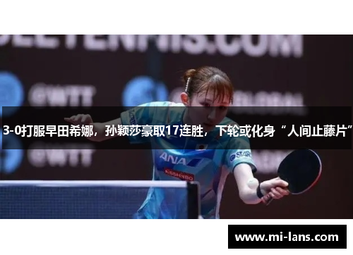 3-0打服早田希娜，孙颖莎豪取17连胜，下轮或化身“人间止藤片”